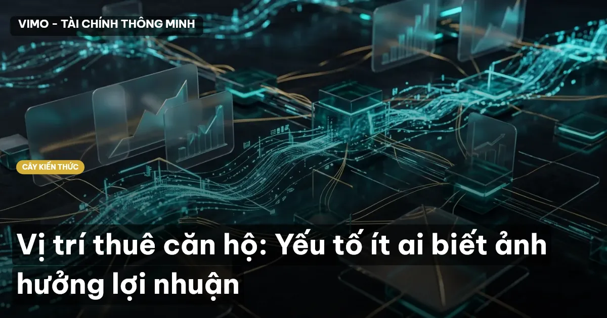 Vị trí thuê căn hộ: Yếu tố ít ai biết ảnh hưởng lợi nhuận
