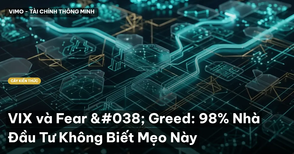 VIX và Fear & Greed: 98% Nhà Đầu Tư Không Biết Mẹo Này