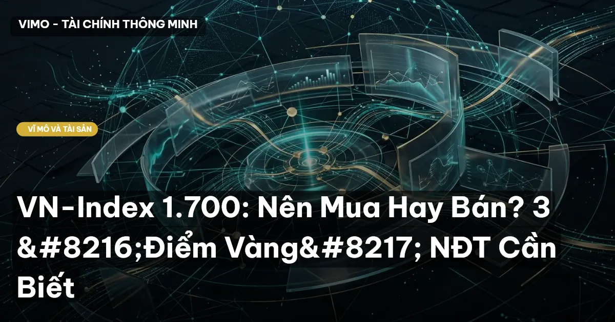VN-Index 1.700: Nên Mua Hay Bán? 3 ‘Điểm Vàng’ NĐT Cần Biết