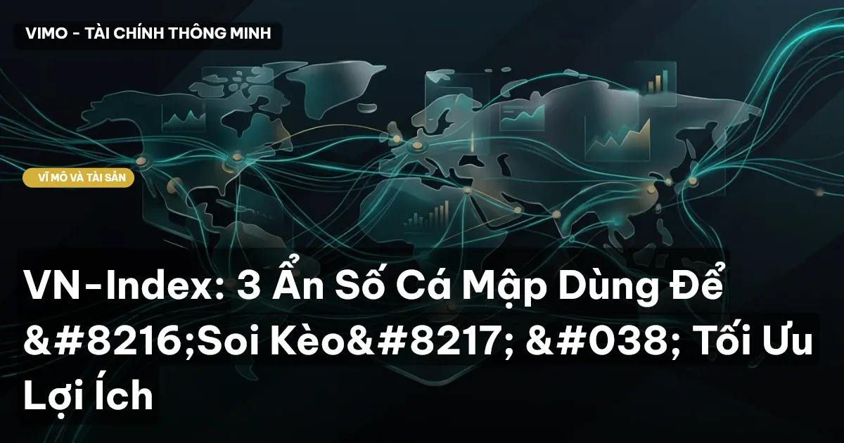 VN-Index: 3 Ẩn Số Cá Mập Dùng Để ‘Soi Kèo’ & Tối Ưu Lợi Ích