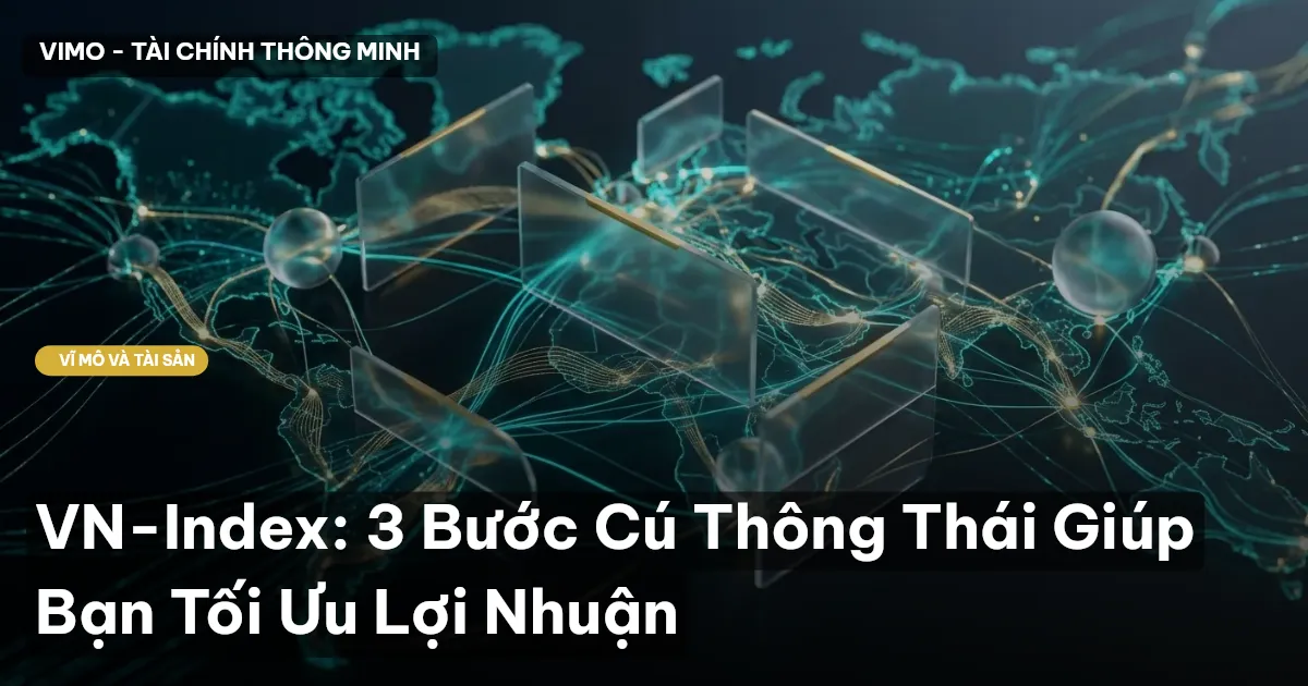VN-Index: 3 Bước Cú Thông Thái Giúp Bạn Tối Ưu Lợi Nhuận