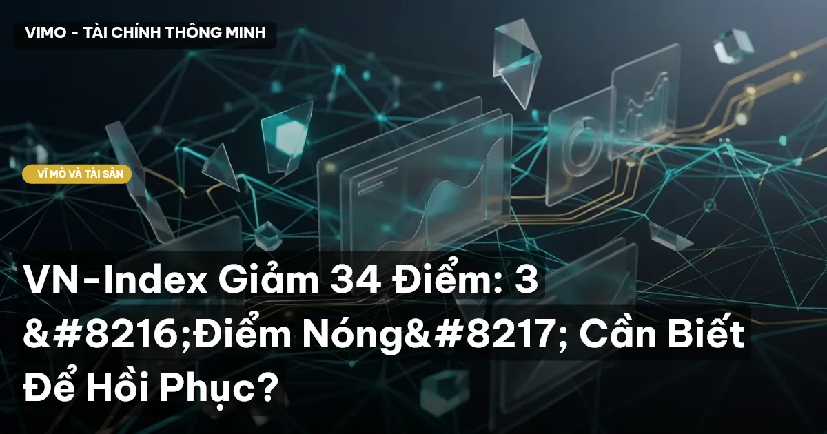 VN-Index Giảm 34 Điểm: 3 ‘Điểm Nóng’ Cần Biết Để Hồi Phục?