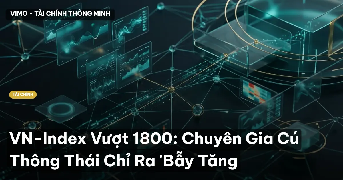 VN-Index Vượt 1800: Chuyên Gia Cú Thông Thái Chỉ Ra 'Bẫy Tăng