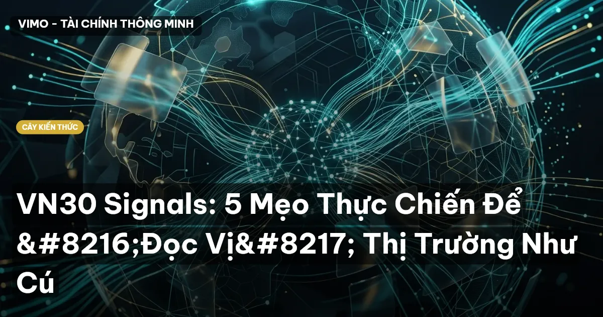 VN30 Signals: 5 Mẹo Thực Chiến Để ‘Đọc Vị’ Thị Trường Như Cú