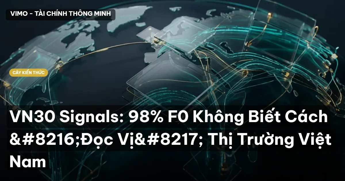 VN30 Signals: 98% F0 Không Biết Cách ‘Đọc Vị’ Thị Trường Việt Nam