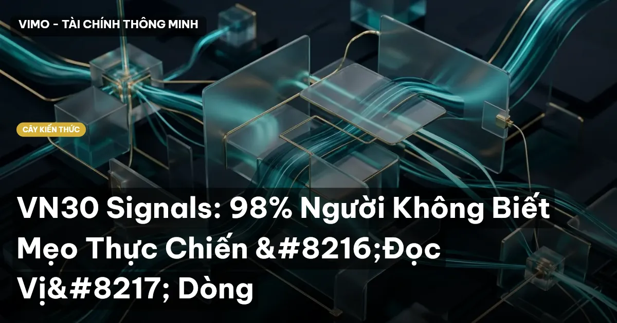 VN30 Signals: 98% Người Không Biết Mẹo Thực Chiến ‘Đọc Vị’ Dòng