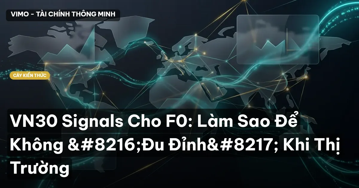 VN30 Signals Cho F0: Làm Sao Để Không ‘Đu Đỉnh’ Khi Thị Trường