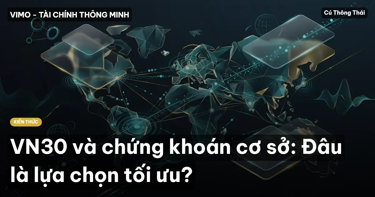 VN30 và chứng khoán cơ sở: Đâu là lựa chọn tối ưu?