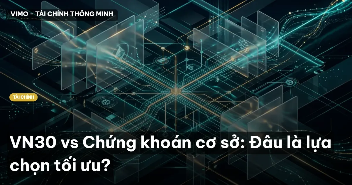 VN30 vs Chứng khoán cơ sở: Đâu là lựa chọn tối ưu?