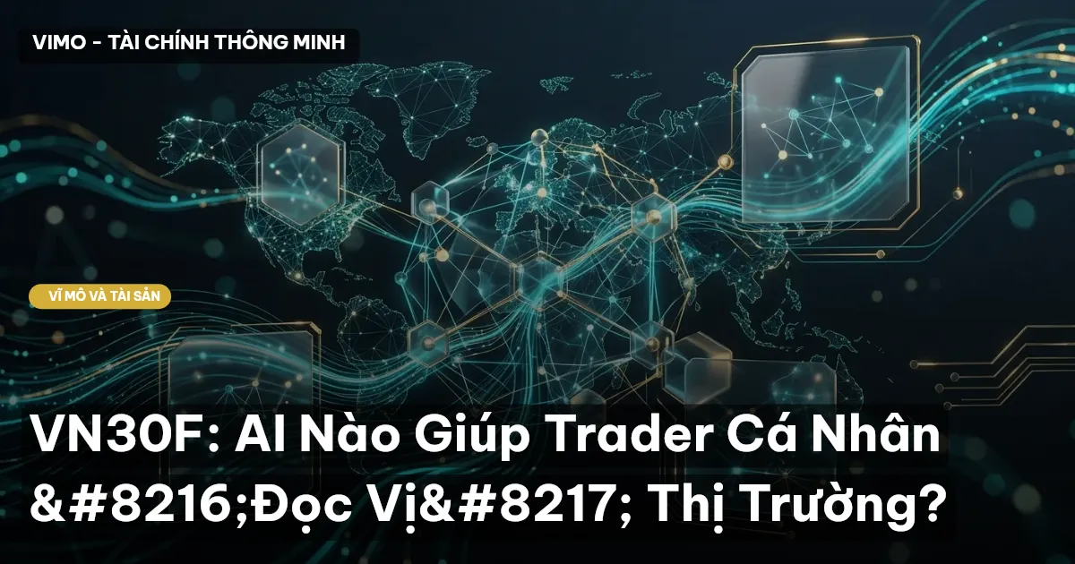VN30F: AI Nào Giúp Trader Cá Nhân ‘Đọc Vị’ Thị Trường?