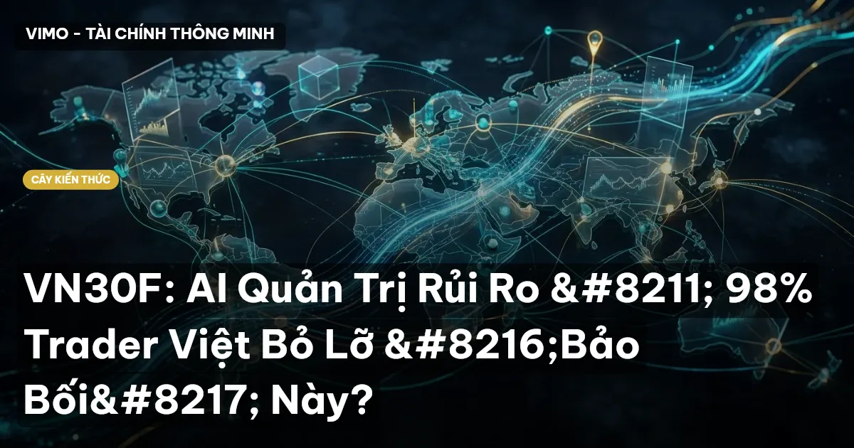 VN30F: AI Quản Trị Rủi Ro – 98% Trader Việt Bỏ Lỡ ‘Bảo Bối’ Này?