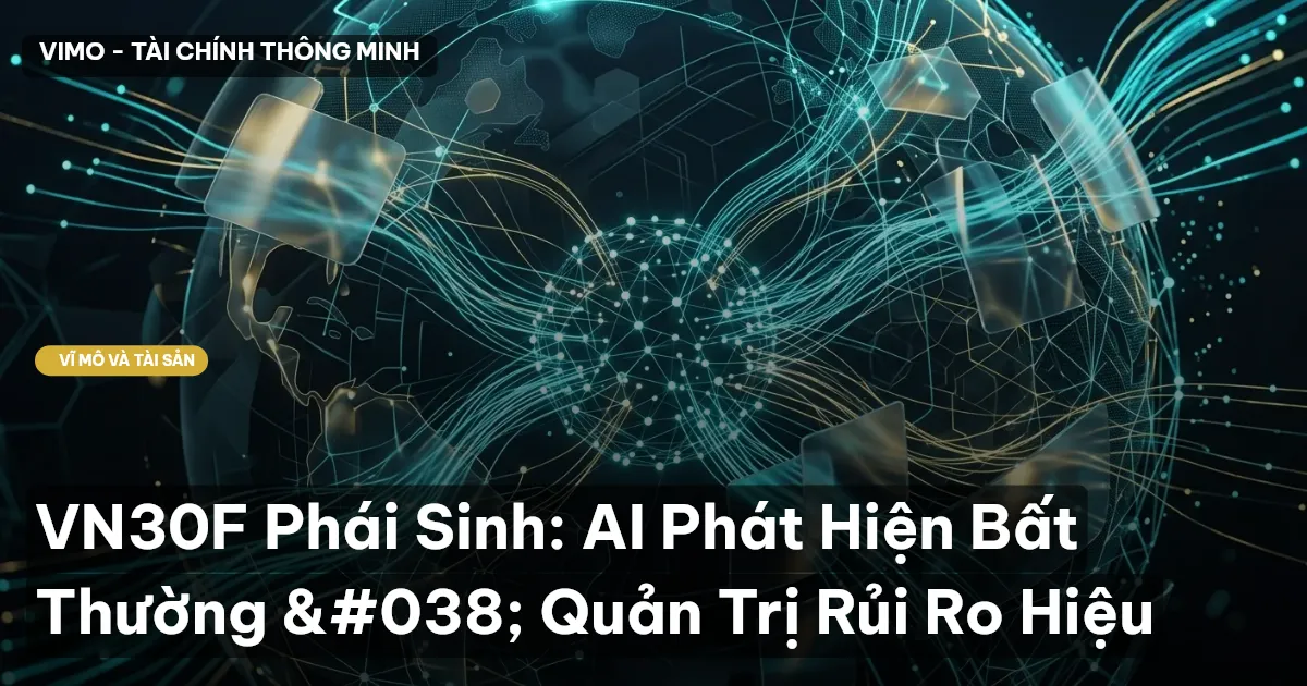 VN30F Phái Sinh: AI Phát Hiện Bất Thường & Quản Trị Rủi Ro Hiệu