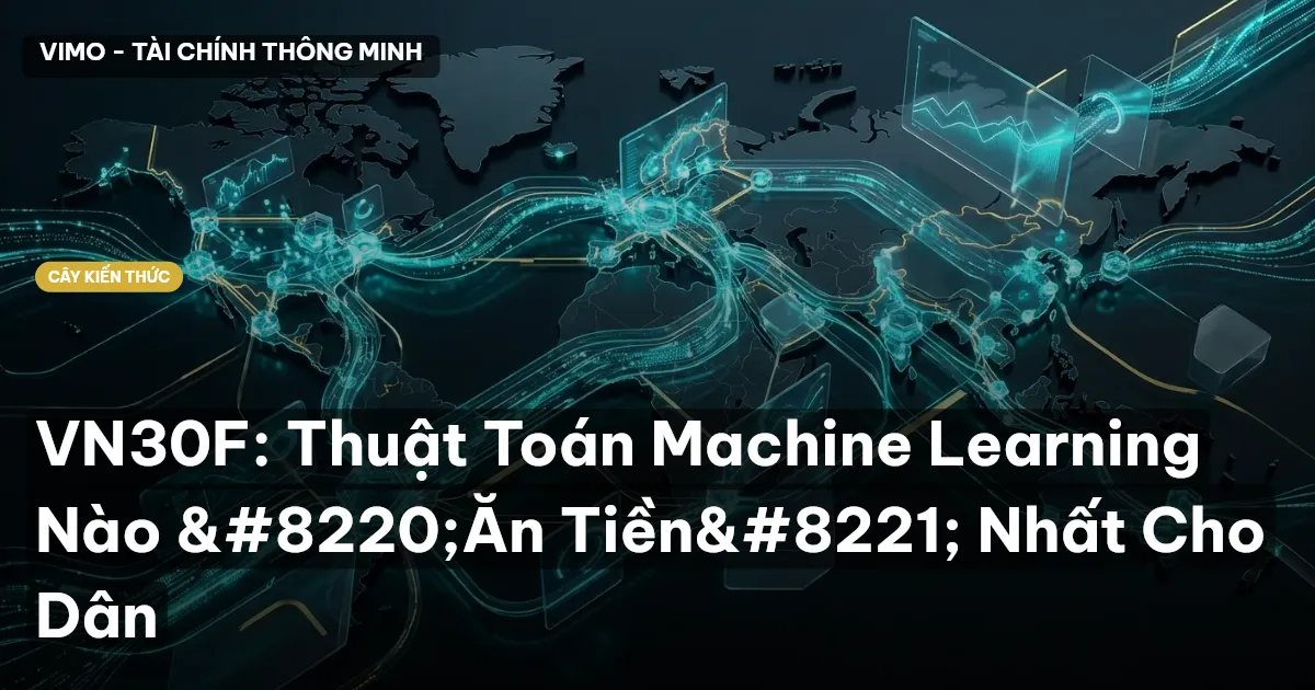 VN30F: Thuật Toán Machine Learning Nào “Ăn Tiền” Nhất Cho Dân