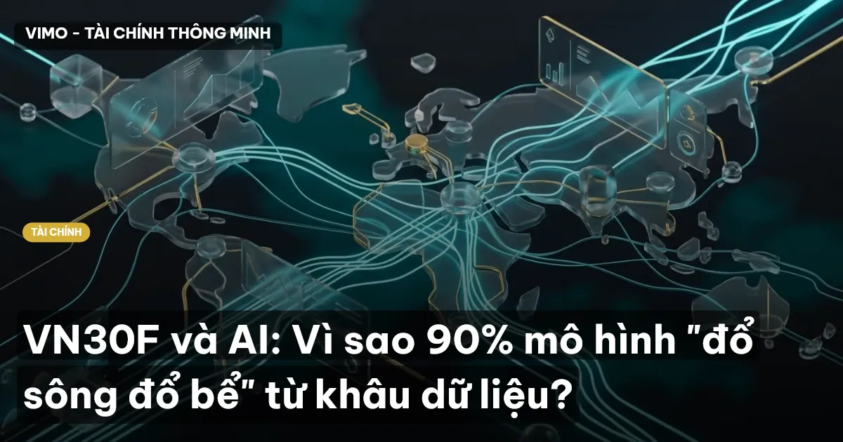 VN30F và AI: Vì sao 90% mô hình "đổ sông đổ bể" từ khâu dữ liệu?