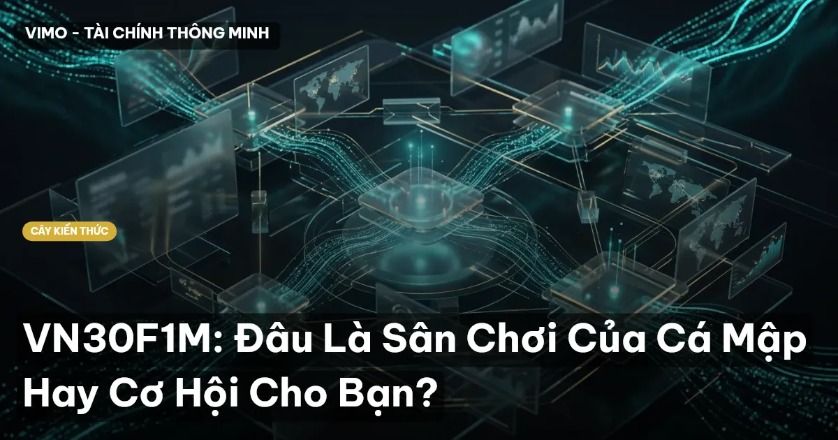 VN30F1M: Đâu Là Sân Chơi Của Cá Mập Hay Cơ Hội Cho Bạn?
