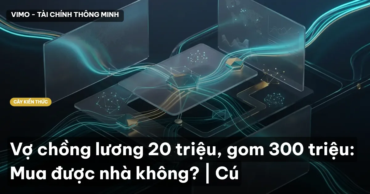 Vợ chồng lương 20 triệu, gom 300 triệu: Mua được nhà không? | Cú