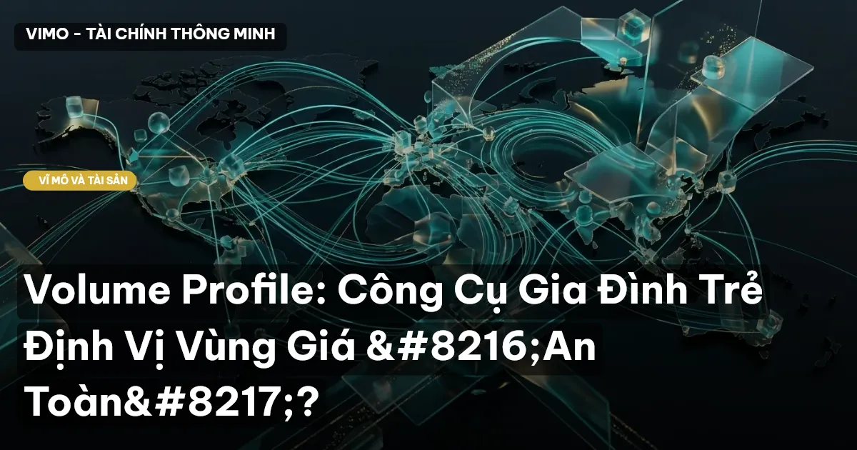 Volume Profile: Công Cụ Gia Đình Trẻ Định Vị Vùng Giá ‘An Toàn’?