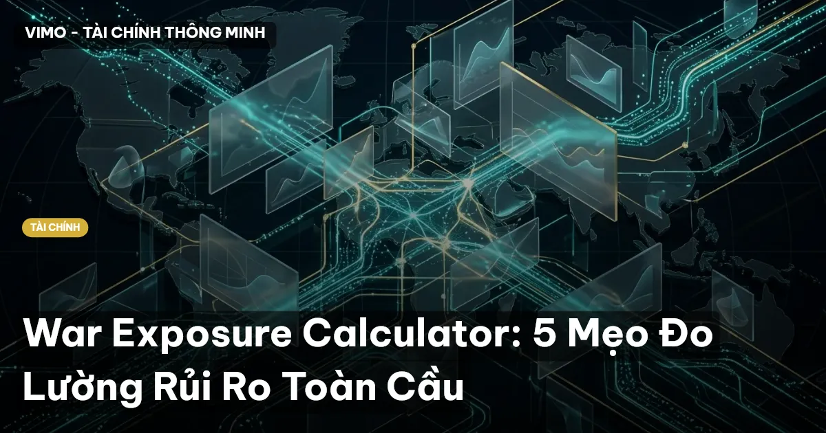 War Exposure Calculator: 5 Mẹo Đo Lường Rủi Ro Toàn Cầu