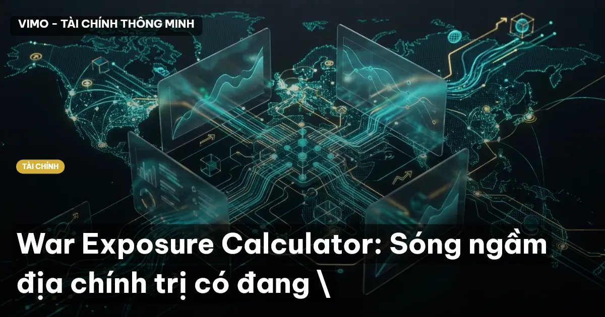 War Exposure Calculator: Sóng ngầm địa chính trị có đang \