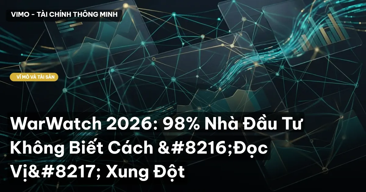WarWatch 2026: 98% Nhà Đầu Tư Không Biết Cách 'Đọc Vị' Xung Đột