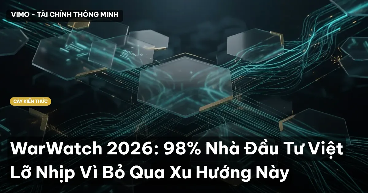 WarWatch 2026: 98% Nhà Đầu Tư Việt Lỡ Nhịp Vì Bỏ Qua Xu Hướng Này