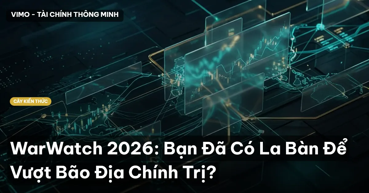 WarWatch 2026: Bạn Đã Có La Bàn Để Vượt Bão Địa Chính Trị?