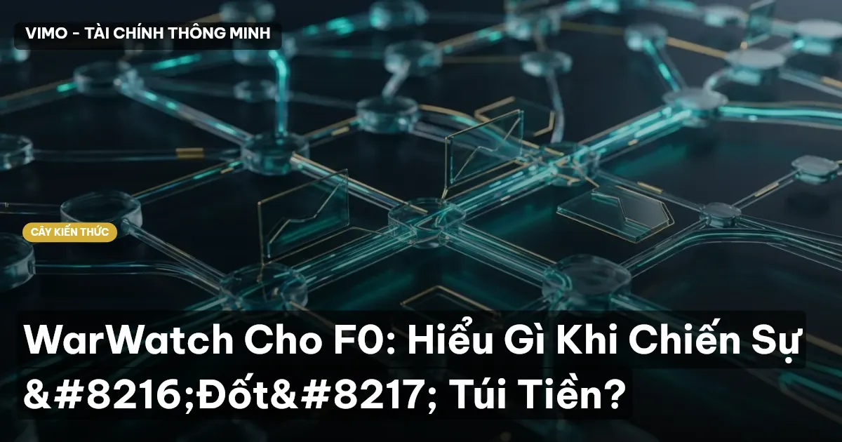 WarWatch Cho F0: Hiểu Gì Khi Chiến Sự ‘Đốt’ Túi Tiền?