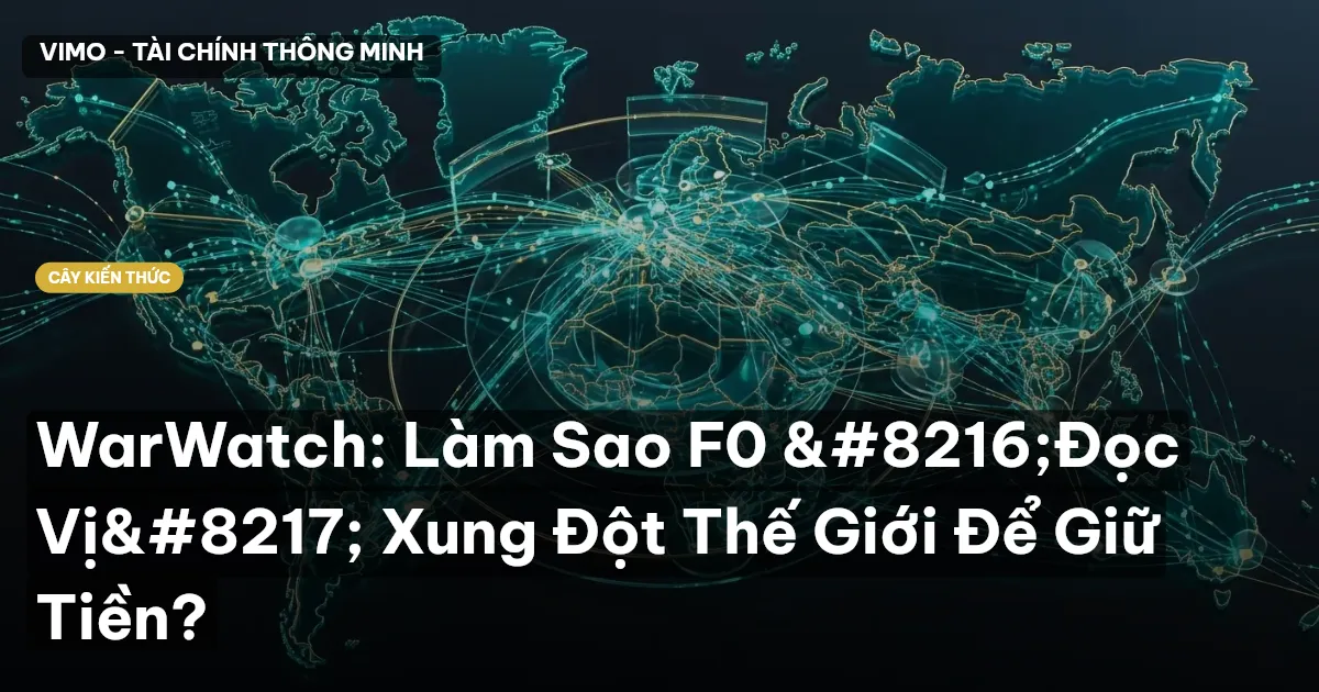 WarWatch: Làm Sao F0 ‘Đọc Vị’ Xung Đột Thế Giới Để Giữ Tiền?