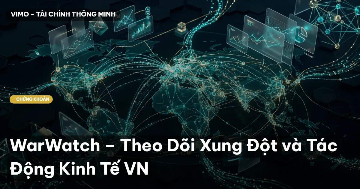 WarWatch – Theo Dõi Xung Đột và Tác Động Kinh Tế VN