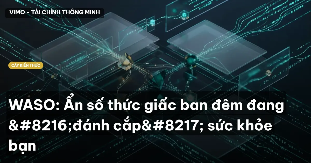 WASO: Ẩn số thức giấc ban đêm đang ‘đánh cắp’ sức khỏe bạn