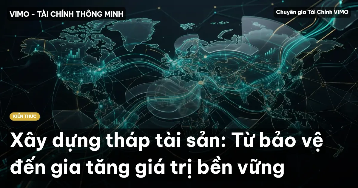 Xây dựng tháp tài sản: Từ bảo vệ đến gia tăng giá trị bền vững