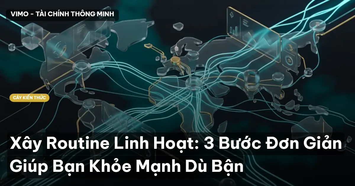 Xây Routine Linh Hoạt: 3 Bước Đơn Giản Giúp Bạn Khỏe Mạnh Dù Bận