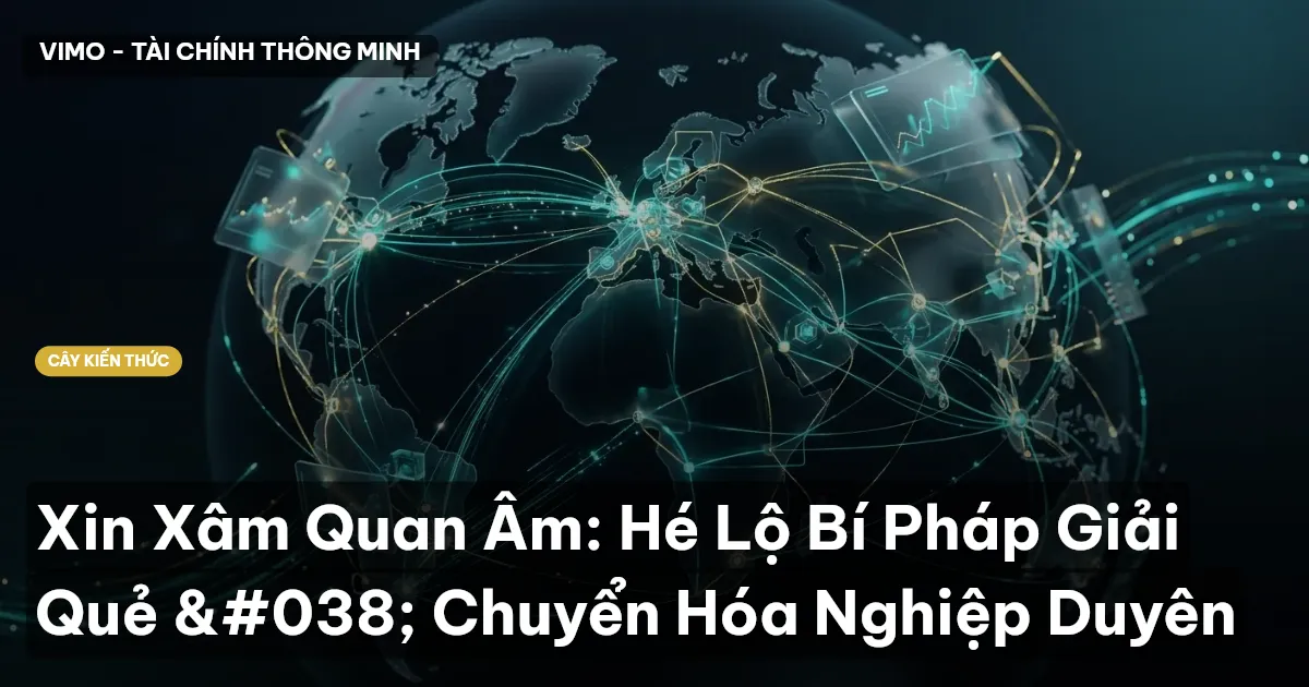 Xin Xâm Quan Âm: Hé Lộ Bí Pháp Giải Quẻ & Chuyển Hóa Nghiệp Duyên