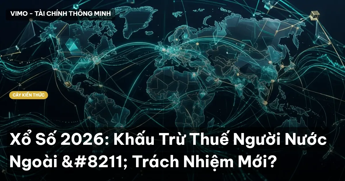 Xổ Số 2026: Khấu Trừ Thuế Người Nước Ngoài – Trách Nhiệm Mới?