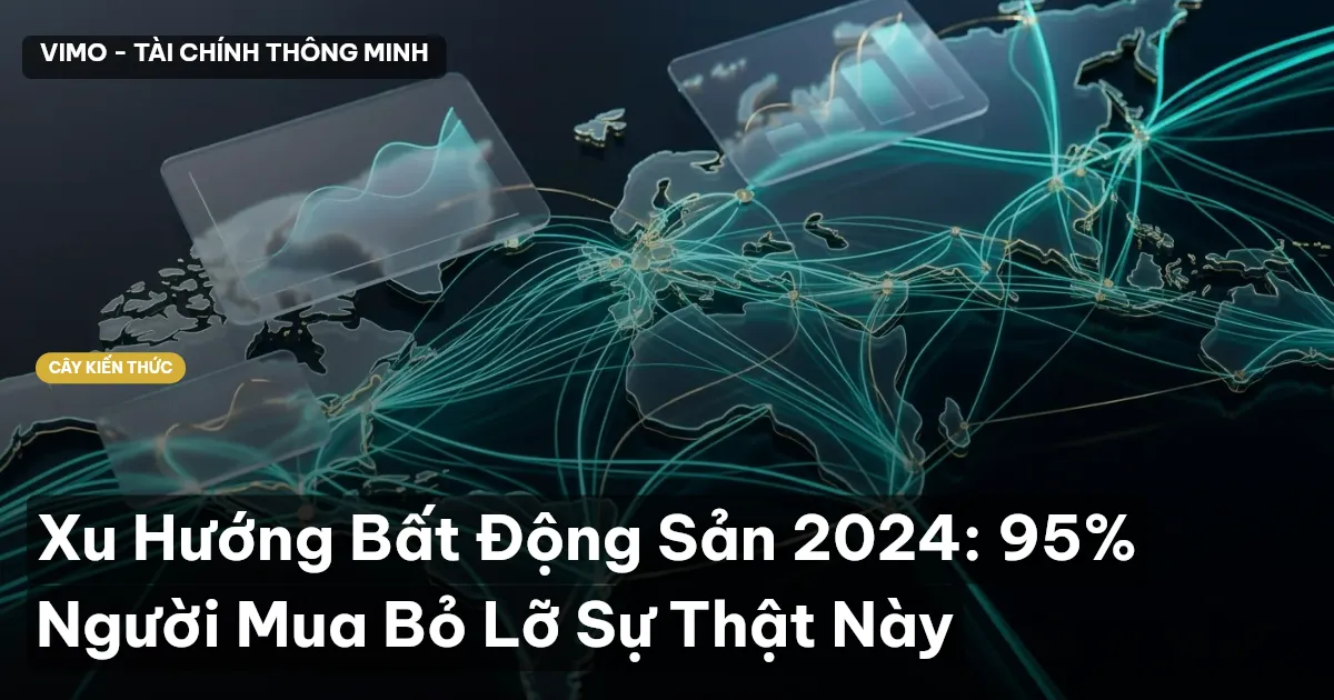 Xu Hướng Bất Động Sản 2024: 95% Người Mua Bỏ Lỡ Sự Thật Này