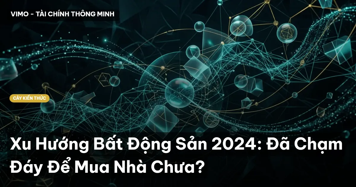 Xu Hướng Bất Động Sản 2024: Đã Chạm Đáy Để Mua Nhà Chưa?