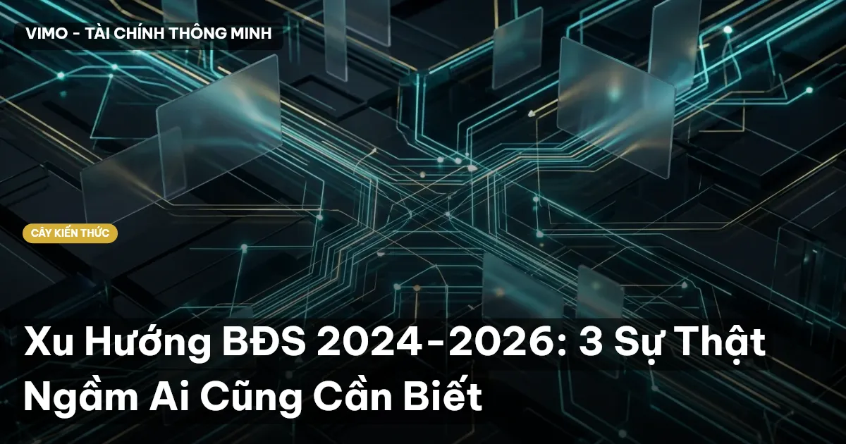 Xu Hướng BĐS 2024-2026: 3 Sự Thật Ngầm Ai Cũng Cần Biết