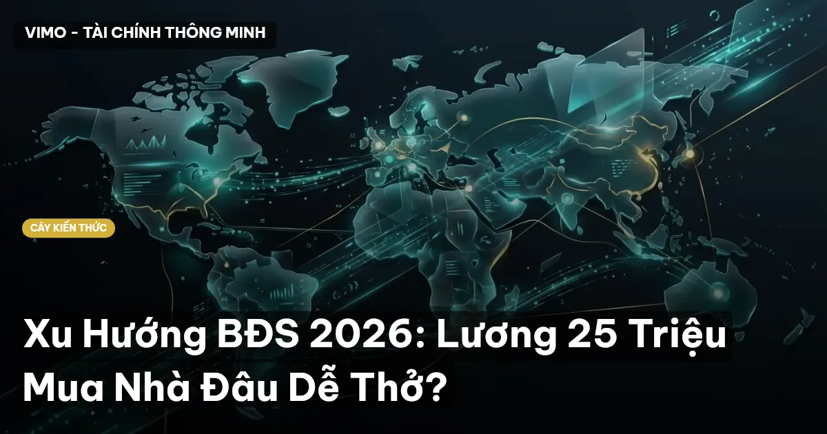 Xu Hướng BĐS 2026: Lương 25 Triệu Mua Nhà Đâu Dễ Thở?