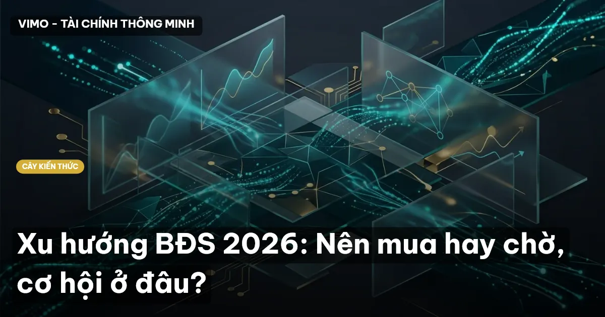 Xu hướng BĐS 2026: Nên mua hay chờ, cơ hội ở đâu?