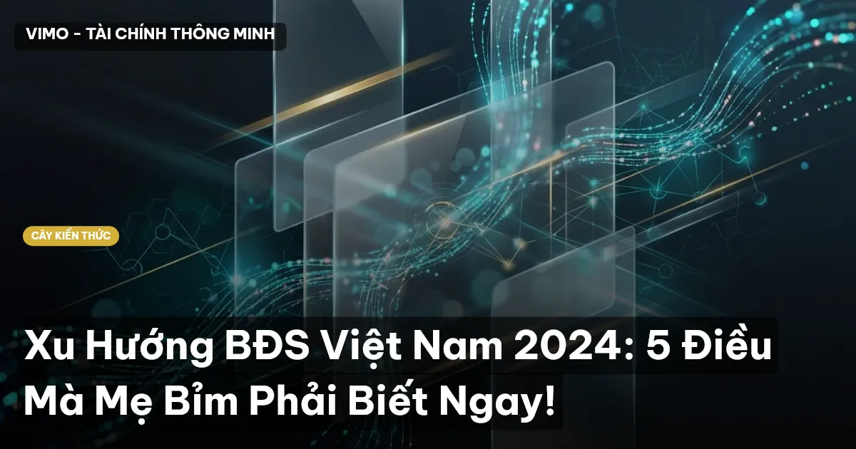 Xu Hướng BĐS Việt Nam 2024: 5 Điều Mà Mẹ Bỉm Phải Biết Ngay!
