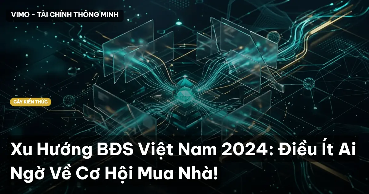Xu Hướng BĐS Việt Nam 2024: Điều Ít Ai Ngờ Về Cơ Hội Mua Nhà!