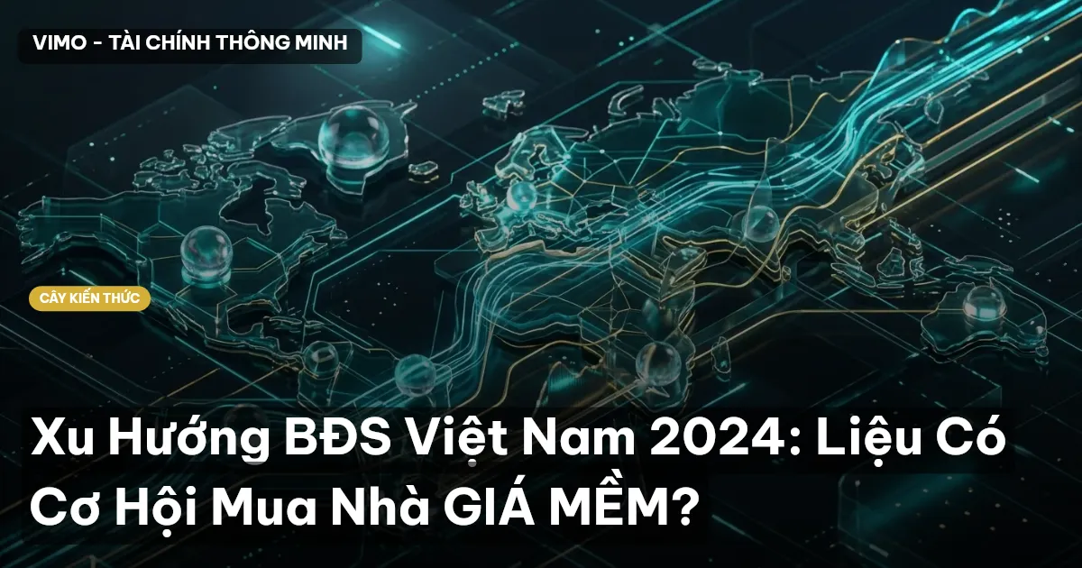 Xu Hướng BĐS Việt Nam 2024: Liệu Có Cơ Hội Mua Nhà GIÁ MỀM?