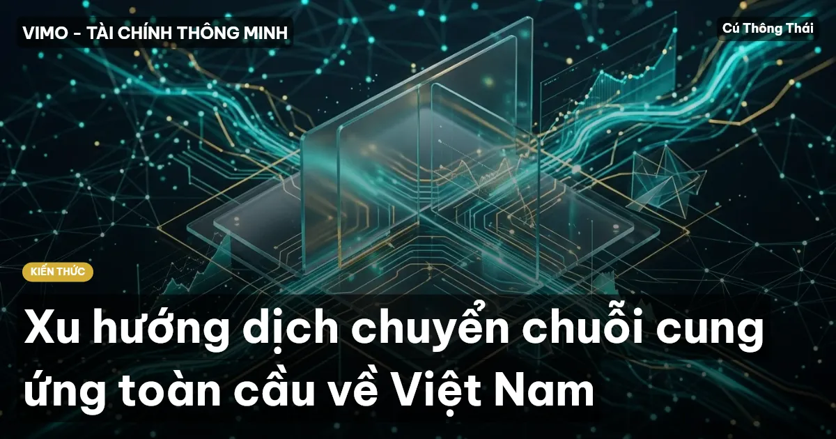 Xu hướng dịch chuyển chuỗi cung ứng toàn cầu về Việt Nam