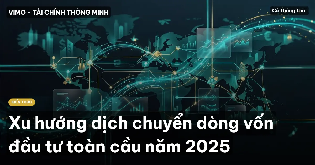 Xu hướng dịch chuyển dòng vốn đầu tư toàn cầu năm 2025