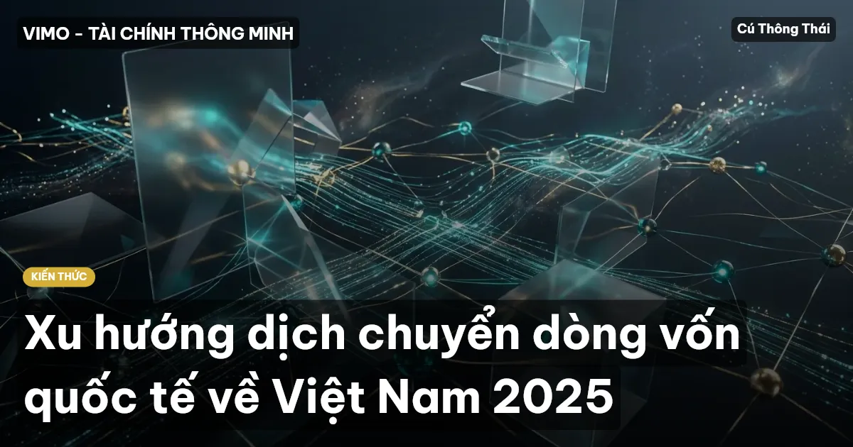 Xu hướng dịch chuyển dòng vốn quốc tế về Việt Nam 2025