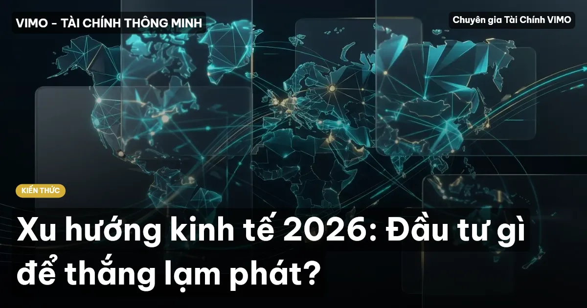 Xu hướng kinh tế 2026: Đầu tư gì để thắng lạm phát?
