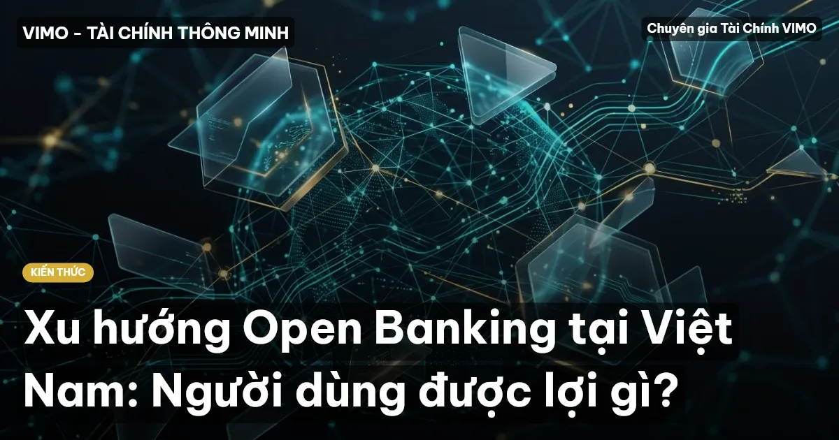 Xu hướng Open Banking tại Việt Nam: Người dùng được lợi gì?