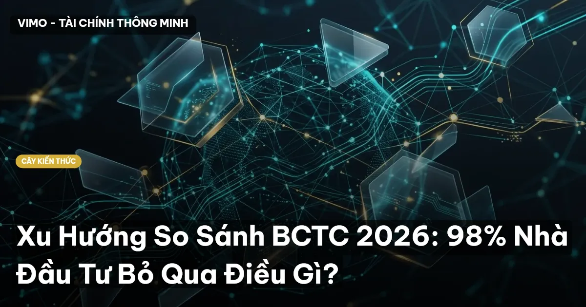 Xu Hướng So Sánh BCTC 2026: 98% Nhà Đầu Tư Bỏ Qua Điều Gì?