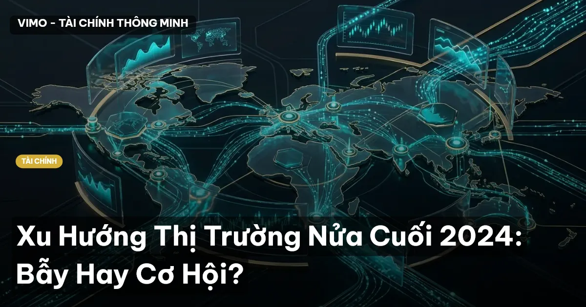 Xu Hướng Thị Trường Nửa Cuối 2024: Bẫy Hay Cơ Hội?