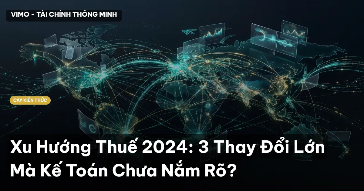 Xu Hướng Thuế 2024: 3 Thay Đổi Lớn Mà Kế Toán Chưa Nắm Rõ?
